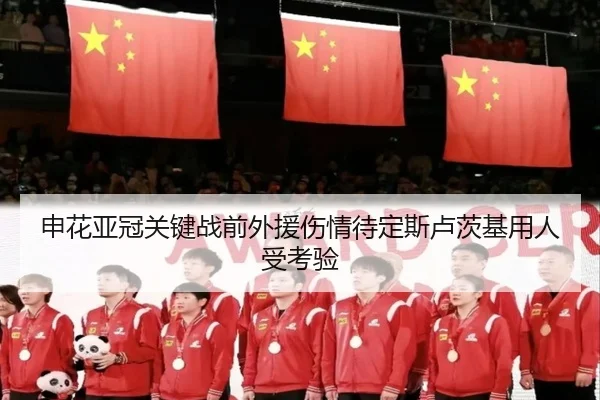 申花亚冠关键战前外援伤情待定斯卢茨基用人受考验